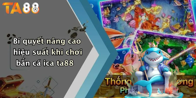 Bí quyết nâng cao hiệu suất khi chơi bắn cá ica ta88