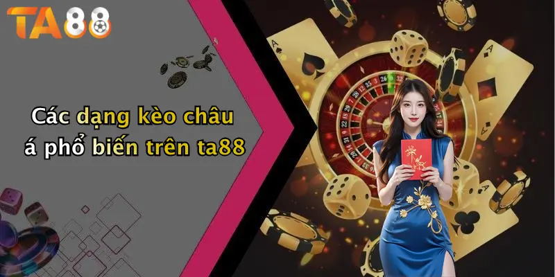 Các dạng kèo châu á phổ biến trên ta88