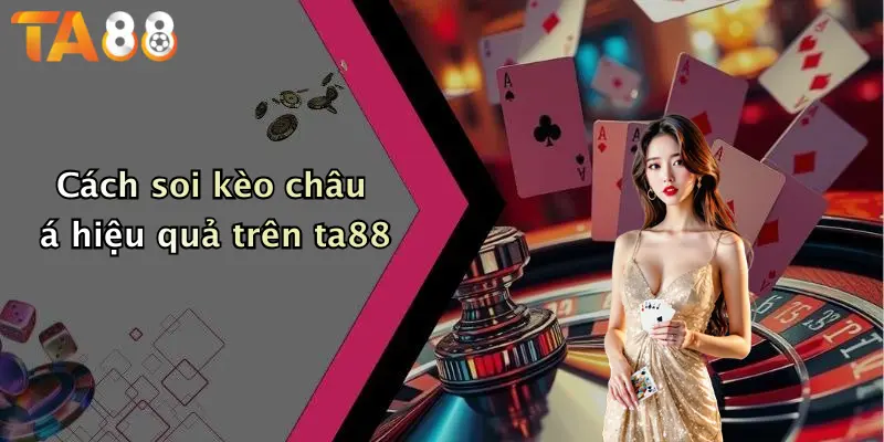 Cách soi kèo châu á hiệu quả trên ta88