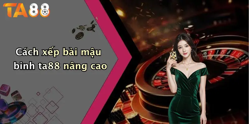 Cách xếp bài mậu binh ta88 nâng cao