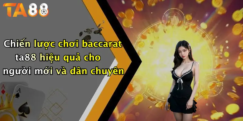 Chiến lược chơi baccarat ta88 hiệu quả cho người mới và dân chuyên