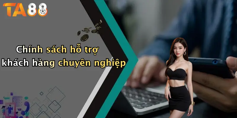 Chính sách hỗ trợ khách hàng chuyên nghiệp