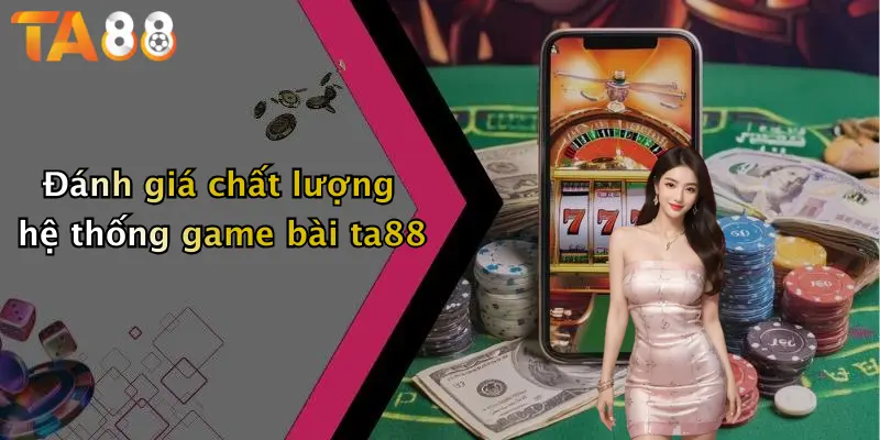 Đánh giá chất lượng hệ thống game bài ta88