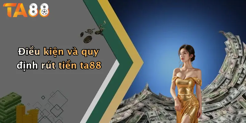 Điều kiện và quy định rút tiền ta88