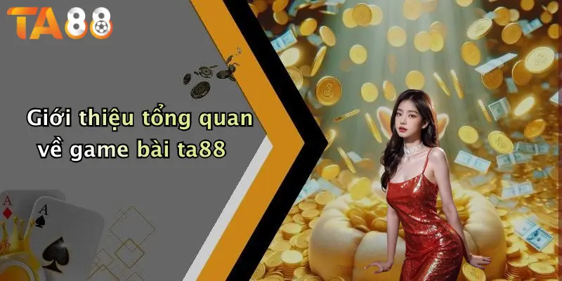 Giới thiệu tổng quan về game bài ta88