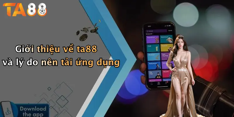 Giới thiệu về ta88 và lý do nên tải ứng dụng