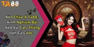 Kèo Châu Á Ta88: Kinh Nghiệm Bắt Kèo Và Tips Thắng Lớn Cá Cược