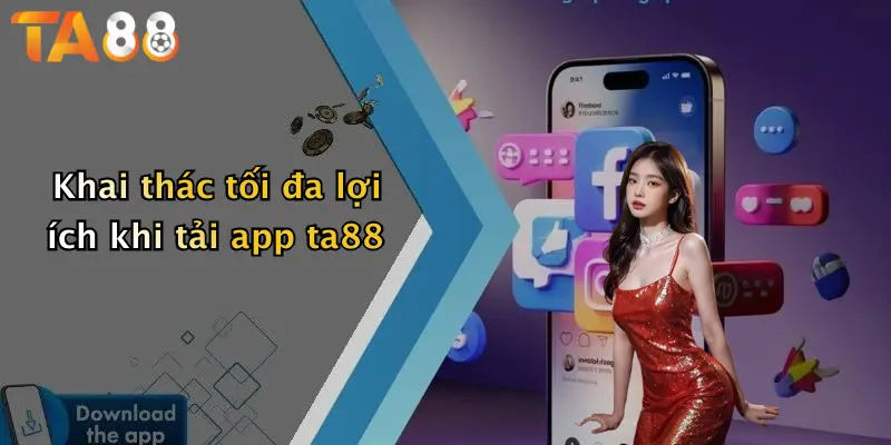 Khai thác tối đa lợi ích khi tải app ta88