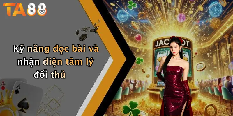 Kỹ năng đọc bài và nhận diện tâm lý đối thủ