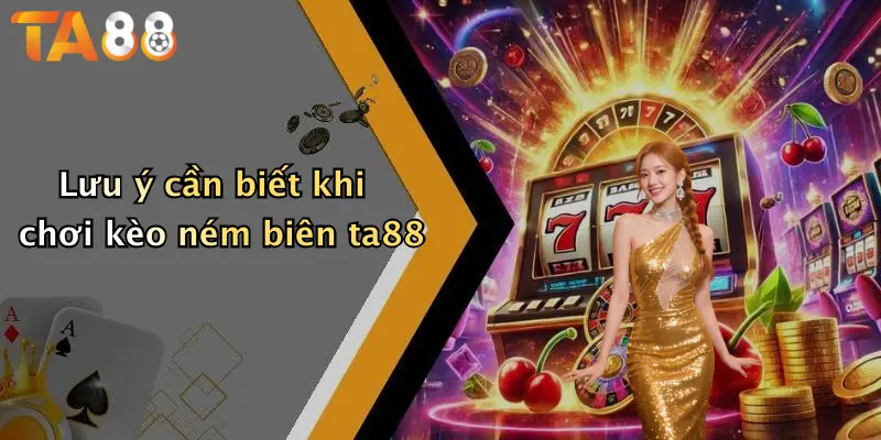 Lưu ý cần biết khi chơi kèo ném biên ta88