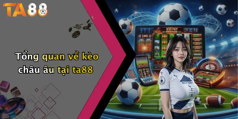 Tổng quan về kèo châu âu tại ta88