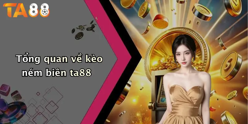 Tổng quan về kèo ném biên ta88