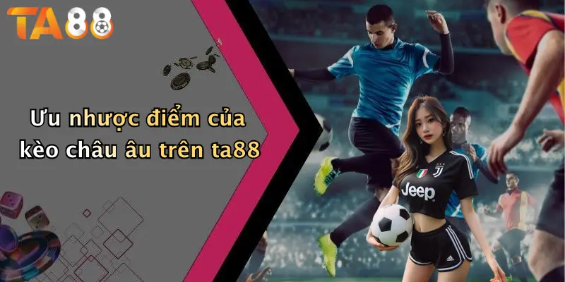 Ưu nhược điểm của kèo châu âu trên ta88