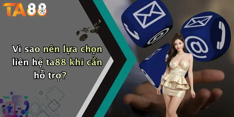 Vì sao nên lựa chọn liên hệ ta88 khi cần hỗ trợ?